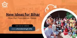 New Ideas for Bihar How Our Foundation Helps